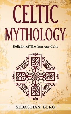 Celtic Mythology: Religion of The Iron Age Celts Cover Image