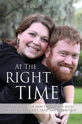 At The Right Time: A True Story Of How Two Broken Souls Were Saved By Grace, Love, and Redemption By Nikki Scott Cover Image