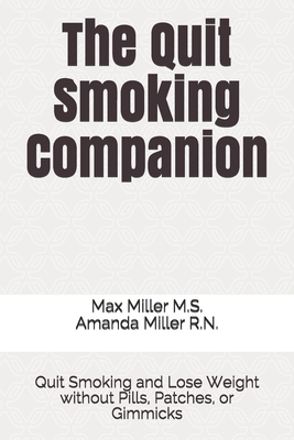 The Quit Smoking Companion: Quit Smoking and Lose Weight without Pills, Patches, or Gimmicks By Amanda Miller R. N., Max G. Miller M. S. Cover Image