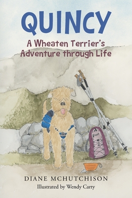 Quincy: A Wheaten Terrier's Adventure through Life By Diane McHutchison, Wendy Carty (Illustrator) Cover Image