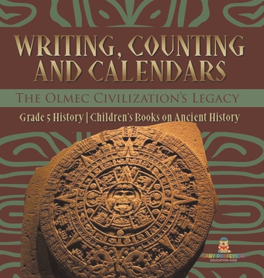 Writing, Counting and Calendars: The Olmec Civilization's Legacy Grade 5 History Children's Books on Ancient History Cover Image