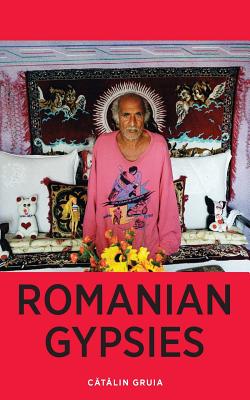 Romanian Gypsies: Nine True Stories About What it's Like To Be a Gypsy in Romania By Catalin Gruia Cover Image