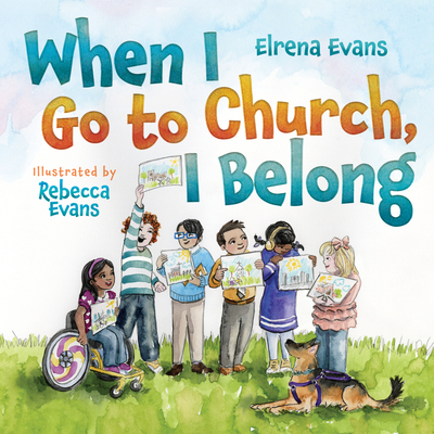 When I Go to Church, I Belong: Finding My Place in God's Family as a Child with Special Needs By Elrena Evans, Rebecca Evans (Illustrator) Cover Image