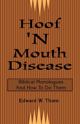 Hoof 'n Mouth Disease: Biblical Monologues and How to Do Them By Edward W. Thorn, Raymond Bailey (Foreword by) Cover Image