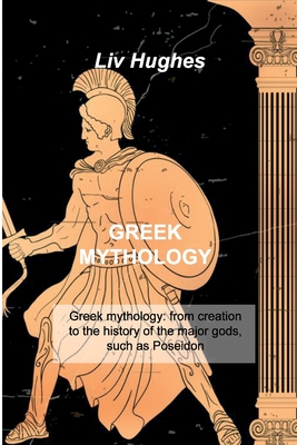 Greek Mythology: Greek mythology: from creation to the history of the major gods, such as Poseidon Cover Image