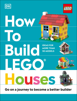 How to Build LEGO Houses: Go on a Journey to Become a Better Builder By Jessica Farrell, Nate Dias, Hannah Dolan Cover Image