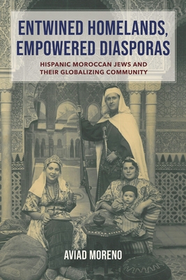 Entwined Homelands, Empowered Diasporas: Hispanic Moroccan Jews and Their Globalizing Community Cover Image