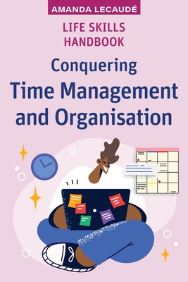 Life Skills Handbook: Conquering Time Management and Organisation By Amanda Lecaudé Cover Image