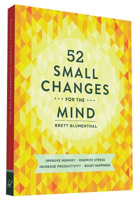 52 Small Changes for the Mind: Improve Memory * Minimize Stress * Increase Productivity * Boost Happiness 52 Small Changes for the Mind: Improve Memory * Minimize Stress * Increase Productivity * Boost Happiness cover