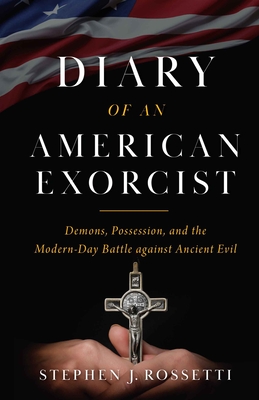 A Diary of an American Exorcist: Demons, Possession, and the Modern-Day Battle Against Ancient Evil By Stephen Rossetti Cover Image