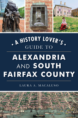 A History Lover's Guide to Alexandria and South Fairfax County (History & Guide)