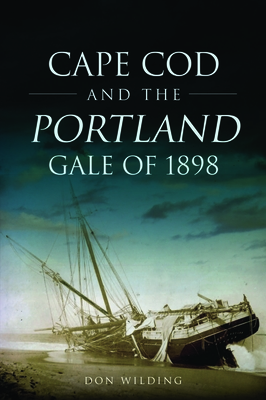 Cape Cod and the Portland Gale of 1898 (Disaster) By Don Wilding Cover Image