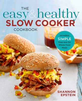 The Easy & Healthy Slow Cooker Cookbook: Incredibly Simple Prep-And-Go Whole Food Meals By Shannon Epstein Cover Image