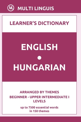 English-Hungarian Learner's Dictionary (Arranged by Themes, Beginner - Upper Intermediate I Levels) Cover Image