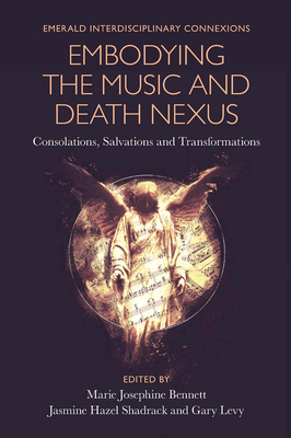 Embodying the Music and Death Nexus: Consolations, Salvations and Transformations (Emerald Interdisciplinary Connexions)