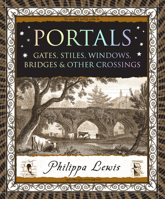 Portals: Gates, Stiles, Windows, Bridges & Other Crossings (Wooden Books North America Editions)