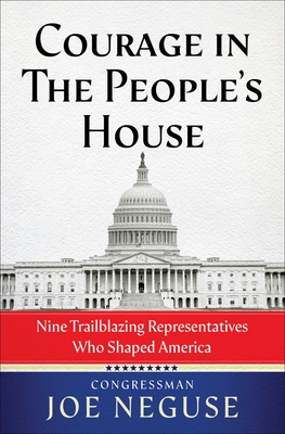 Courage in The People's House: Nine Trailblazing Representatives Who Shaped America By Joe Neguse Cover Image