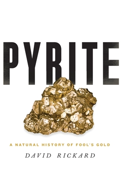 Pyrite: A Natural History of Fool's Gold By David Rickard Cover Image