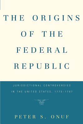 The Origins of the Federal Republic By Peter S. Onuf Cover Image