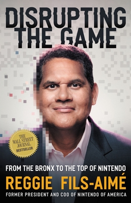 Disrupting the Game: From the Bronx to the Top of Nintendo By Reggie Fils-Aimé Cover Image
