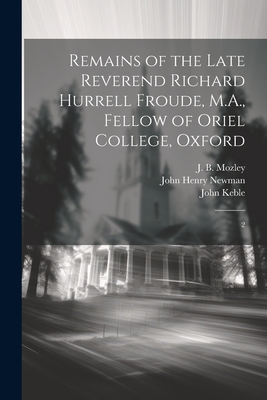 Remains of the Late Reverend Richard Hurrell Froude, M.A., Fellow of Oriel College, Oxford: 2 Cover Image