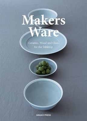 Makers Ware: Ceramic, Wood and Glass for the Tabletop By Wang Shaoqiang Cover Image