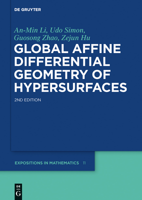 Global Affine Differential Geometry of Hypersurfaces (de Gruyter Expositions in Mathematics #11) By An-Min Li, Udo Simon, Guosong Zhao Cover Image