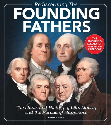 Rediscovering the Founding Fathers: The Illustrated History of Life, Liberty and the Pursuit of Happiness By Morin Bishop Cover Image