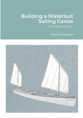 Building a Waterlust Sailing Canoe By Martin Cartwright Cover Image