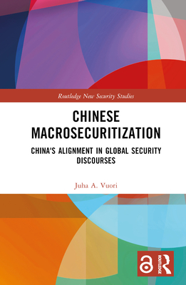 Chinese Macrosecuritization: China's Alignment in Global Security Discourses (Routledge New Security Studies)