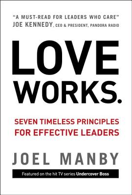 Love Works: Seven Timeless Principles for Effective Leaders By Joel Manby Cover Image