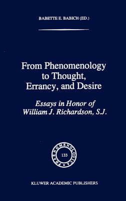 From Phenomenology to Thought, Errancy, and Desire: Essays in Honor of William J. Richardson, S.J. (Phaenomenologica #133) By Babette E. Babich (Editor) Cover Image