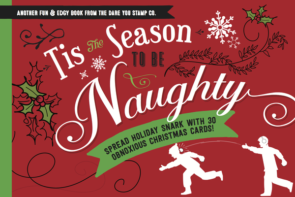 Tis the Season to be Naughty: Spread Holiday Snark with 30 Hilariously Obnoxious Cards! (Dare You Stamp Company #3) Cover Image