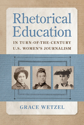 Rhetorical Education in Turn-of-the-Century U.S. Women's Journalism (Studies in Rhetorics and Feminisms)