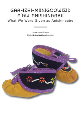 Gaa-Izhi-Miinigoowizid A'Aw Anishinaabe: What We Were Given as Anishinaabe