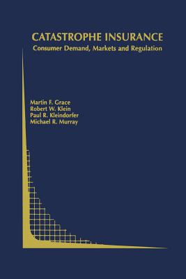 Catastrophe Insurance: Consumer Demand, Markets and Regulation (Topics in Regulatory Economics and Policy #45) Cover Image
