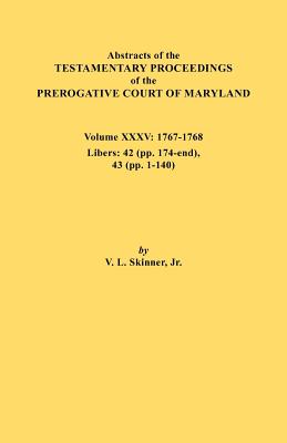 Abstracts of the Testamentary Proceedings of the Prerogative Court of Maryland. Volume XXXV, 1767-1768. Libers: 42 (Pp.174-End), 43 (Pp. 1-140) Cover Image