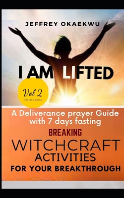 I Am Lifted: A Deliverance Prayer Guide With 7 days fasting Breaking Witchcraft Activities For Your Breakthrough VOLUME 2 Cover Image