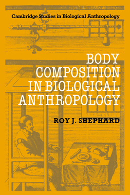 Body Composition in Biological Anthropology (Cambridge Studies in Biological and Evolutionary Anthropolog #6) By Roy F. Shephard Cover Image
