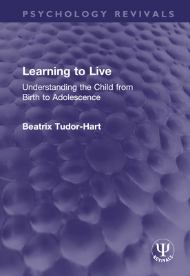 Learning to Live: Understanding the Child from Birth to Adolescence (Psychology Revivals)