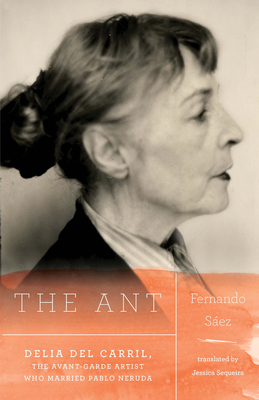 The Ant: Delia del Carril; The Avant-Garde Artist Who Married Pablo Neruda Cover Image