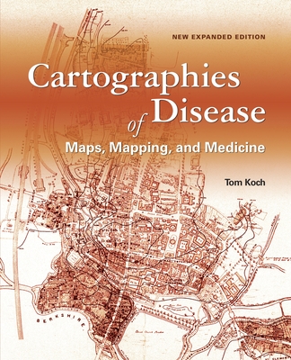 Cartographies of Disease: Maps, Mapping, and Medicine, New Expanded Edition By Tom Koch Cover Image