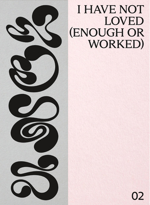 I Have Not Loved (Enough or Worked) Cover Image