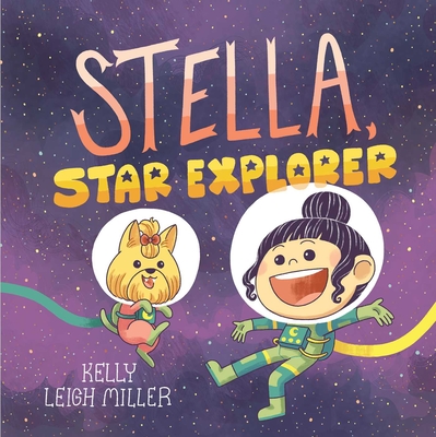 Stella, Star Explorer By Kelly Leigh Miller, Kelly Leigh Miller (Illustrator) Cover Image