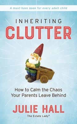 Inheriting Clutter: How to Calm the Chaos Your Parents Leave Behind By Julie Hall, Jill Blackwood (Read by) Cover Image