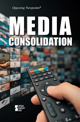 Media Consolidation (Opposing Viewpoints) By Avery Elizabeth Hurt (Compiled by) Cover Image