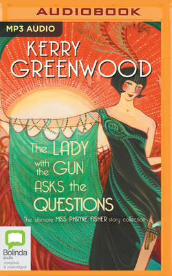 The Lady with the Gun Asks the Questions: The Ultimate Miss Phryne Fisher Story Collection Cover Image