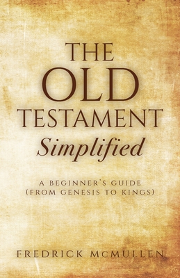 The Old Testament Simplified: A Beginner's Guide (From Genesis to Kings) By Fredrick McMullen Cover Image