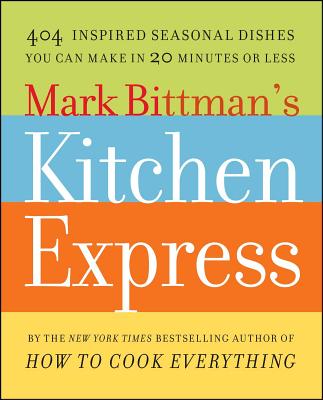 Mark Bittman's Kitchen Express: 404 Inspired Seasonal Dishes You Can Make in 20 Minutes or Less Cover Image