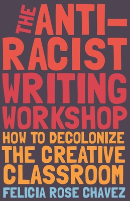 The Anti-Racist Writing Workshop: How to Decolonize the Creative Classroom cover